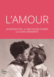 L'amour. Un besoin vital, 1000 façons d'aimer, le couple réinventé - Fournier Martine ; Dortier Jean-François ; Milijko