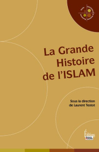 La grande histoire de l'Islam - Testot Laurent