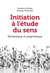 Initiation à l'étude du sens. Sémantique et pragmatique - Zufferey Sandrine ; Moeschler Jacques