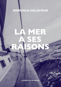 La mer a ses raisons. Lignes d'erre d'une saison de bateau - Delacour Romuald