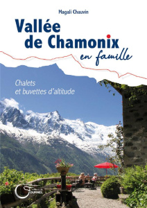 Vallée de Chamonix en famille. Chalets et buvettes d'altitude - Chauvin Magali ; Chauvin Capucine