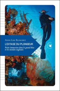 L'extase du plongeur / Petite immersion dans le grand bleu et les mondes engloutis - Blanchet Anne-Lise