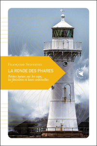 La ronde des phares. Petites lueurs sur les caps, les finistères et leurs sentinelles - Sylvestre Françoise