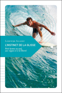 L'Instinct de la glisse - Petit hymne au surf, aux vagues et. Petit hymne au surf, aux vagues et à l - Allaert Lodewijk