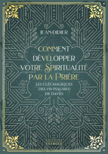 Comment développer votre spiritualité par la prière. Les clés magiques des 150 psaumes de David - JEAN-DIDIER