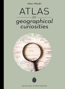 ATLAS OF GEOGRAPHICAL CURIOSITIES - VITALIEV VITALI