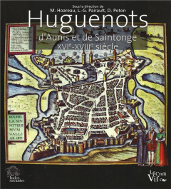 Huguenots d'Aunis et de Saintonge. XVIe-XVIIIe siècle - Hoareau Muriel ; Pairault Louis-Gilles ; Poton Did