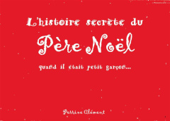 L'histoire secrète du Père Noël. Quand il était petit garçon... - Clément Perrine