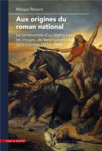 Aux origines du roman national. La construction d'un mythe par les images, de Vercingétorix aux Sans - Renard Margot ; Le Men Ségolène