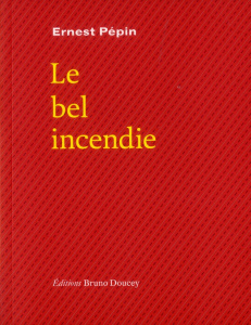 LE BEL INCENDIE - PEPIN ERNEST