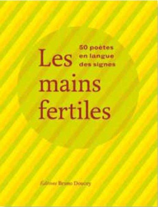 Les mains fertiles. 50 poètes en langue des signes, avec 1 DVD - Baumié Brigitte ; Thion Michel ; Lamothe Michel ;