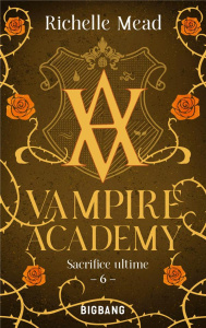 Vampire Academy Tome 6 : Sacrifice ultime - Mead Richelle ; Degrave Karen