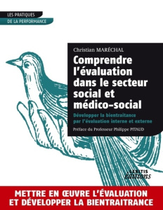 Comprendre l?évaluation dans le secteur social et médico-social. Développer la bientraitance par l?é - Maréchal Christian