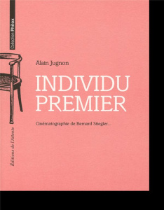Individu premier. Cinématographie de Bernard Stiegler - Jugnon Alain