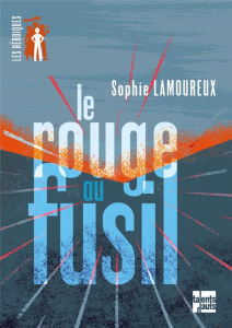 Le rouge au fusil - Lamoureux Sophie