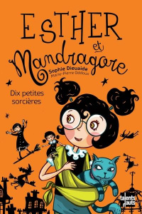 Esther et Mandragore Tome 5 : Dix petites sorcières - Dieuaide Sophie ; Oddoux Marie-Pierre