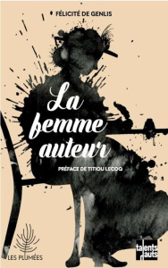 La femme auteur - Genlis Félicité de ; Lecoq Titiou