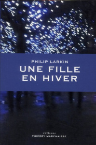 Une fille en hiver - Larkin Philip ; Goy-Blanquet Dominique ; Le Gaufey