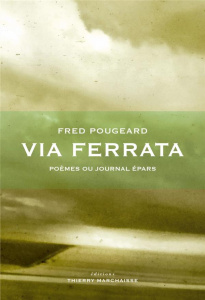 Via Ferrata. Poèmes ou journal épars - Pougeard Fred