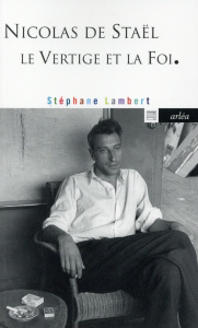 Nicolas de Staël. Le vertige et la foi - Lambert Stéphane ; Staël Anne de
