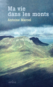 Ma vie dans les monts - Marcel Antoine