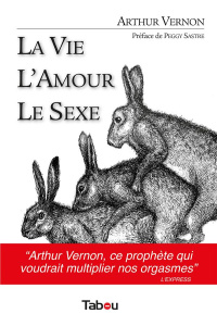 La vie, l'amour, le sexe - Vernon Arthur ; Sastre Peggy