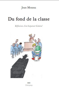 Du Fond de la classe. Réflexions d'un Inspecteur général - Moussa Jean ; Peschanski Denis