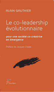 Le co-leadership évolutionnaire. Pour une société co-créatrice en émergence - Gauthier Alain ; Chaize Jacques