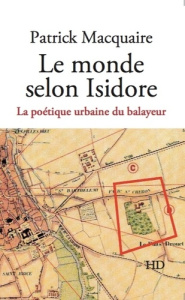 Le monde selon Isidore. La poétique urbaine du balayeur - Macquaire Patrick
