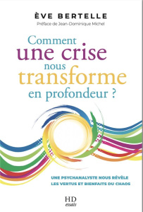 Comment une crise nous transforme en profondeur. Une psychanalyste nous révèle les vertus et bienfai - Bertelle Eve ; Michel Jean-Dominique