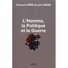L'homme, la politique et la guerre - Géré François ; Wedin Lars