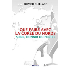 Que faire avec la Corée du Nord ? Subir, honnir ou punir ? - Guillard Olivier