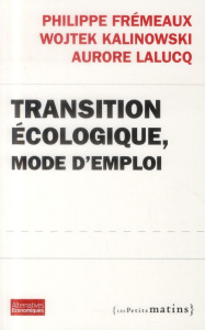 Transition écologique, mode d'emploi - Frémeaux Philippe ; Kalinowski Wojtek ; Lalucq Aur