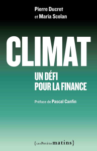 Climat. Un défi pour la finance - Ducret Pierre ; Scolan Maria ; Canfin Pascal