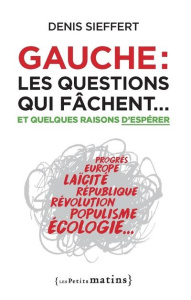 Gauche. Les questions qui fâchent... et quelques raisons d'espérer - Sieffert Denis