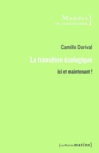 La transition écologique. Ici et maintenant ! - Dorival Camille ; Viveret Patrick