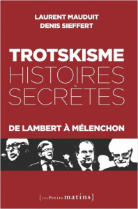 Trotskisme, histoires secrètes. De Lambert à Mélenchon - Mauduit Laurent ; Sieffert Denis ; Phéline Christi