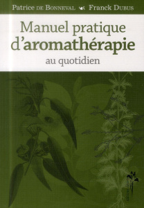 Manuel pratique d'aromathérapie au quotidien - Bonneval Patrice de ; Dubus Franck