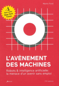 L'avènement des machines. Robots & intelligence artificielle : la menace d'un avenir sans emploi - Ford Martin ; Hafied Faÿçal ; Devesa Florence ; Ad