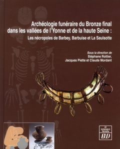 Archéologie funéraire du Bronze final dans les bassins de l'Yonne et de la haute Seine. Les nécropol - Rottier Stéphane ; Piette Jacques ; Mordant Claude