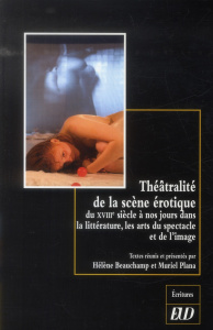 Théâtralité de la scène érotique. Du XVIIIe siècle à nos jours dans la littérature, les arts du spec - Beauchamp Hélène ; Plana Muriel
