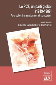 Le PCF, un parti global (1919-1989). Approches transnationales et comparées - Ducoulombier Romain ; Vigreux Jean