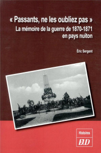 Passants, ne les oubliez pas. La mémoire de la guerre de 1870-1871 en pays nuiton - Sergent Eric