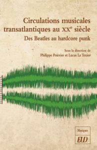 Circulations musicales transatlantiques au XXe siècle. Des Beatles au hardcore punk - Poirrier Philippe ; Le Texier Lucas