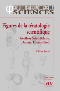 Figures de la tératologie scientifique. Geoffroy Saint-Hillaire, Dareste, Etienne Wolff - Ancet Pierre