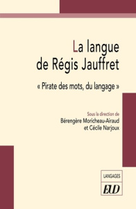 La langue de Régis Jauffret. "Pirate des mots, du langage" - Moricheau-Airaud Bérengère ; Narjoux Cécile