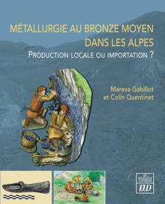 Métallurgie au bronze moyen dans les Alpes. Production locale ou importation? - Gabillot Maréva ; Quentinet Colin ; Cattin Florenc