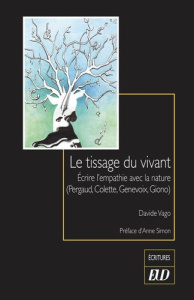 Le tissage du vivant. Ecrire l'empathie avec la nature (Pergaud, Colette, Genevoix, Giono) - Vago Davide ; Simon Anne