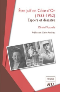 Etre juif en Côte-d'Or (1933-1952). Espoirs et désastre - Vouzelle Dimitri ; Andrieu Claire