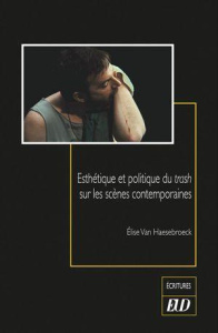 Esthétique et politique du trash sur les scènes contemporaines - Van Haesebroeck Elise